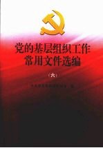 党的基层组织工作常用文件选编 6