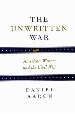 THE UNWRITTEN WAR AMERICAN WRITERS AND THE CIVIL WAR