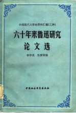 中国现代文学史资料汇编 乙种 六十年来鲁迅研究论文选 上