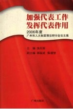 加强代表工作 发挥代表作用：2006年度广州市人大制度理论研讨会论文集