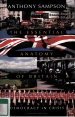 THE ESSENTIAL ANATOMY OF BRITAIN DEMOCRACY IN CRISIS ANTHONY SAMPSON