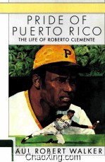 PRIDE OF PUERTO RICO THE LIFE OF ROBERTO CLEMENTE