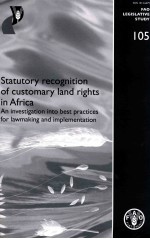 FAO LEGISLATIVE STUDY 105:STATUTORY RECOGNITION OF CUSTOMARY LAND RIGHTS IN AFRICA-AN INVESTIGATION