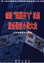 创新“两翼齐飞”机制服务建设小康大业 第八届全国报纸总编辑新闻摄影研讨会文集