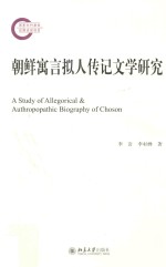 朝鲜寓言拟人传记文学研究=A study of allegorical & authropopathic biography of Choson