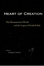 HEART OF CREATION THE MESOAMERICAN WORLD AND THE LEGACY OF LINDA SCHELE