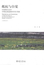 抵抗与自觉 中国现代美术早期发展道路的历史考察=Resistance and Awareness:A Historical Study of the Early Development of Mode