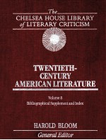 THE CHELSEA HOUSE LIBRARY OF LITERARY CRITICISM TWENTIETH-CENTURY AMERICAN LITERATURE VOLUME 8 BIBLI