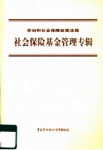 劳动和社会保障政策法规  社会保险基金管理专辑