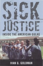 SICK JUSTICE INSIDE THE AMERICAN GULAG