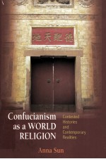 CONFUCIANISM AS A WORLD RELIGION CONTESTED HISTORIES AND CONTEMPORARY REALITIES