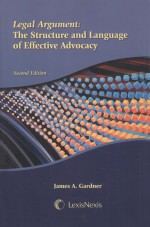 LEGAL ARGUMENT THE STRUCTURE AND LANGUAGE OF EFFECTIVE ADVOCACY SECOND EDITION