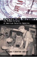 GOVERNING SECURITY THE HIDDEN ORIGINS OF AMERICAN SECURITY AGENCIES