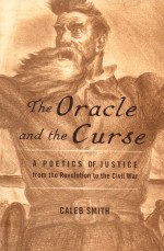 THE ORACLE AND THE CURSE A POETICS OF JUSTICE FROM THE REVOLUTION TO THE CIVIL WAR