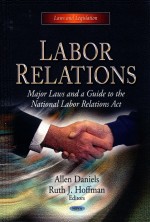 LABOR RELATIONS MAJOR LAWS AND A GUIDE TO THE NATIONAL LABOR RELATIONS ACT