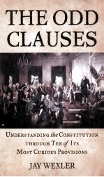 THE ODD CLAUSES UNDERSTANDING THE CONSTITUTION THROUGH TEN OF ITS MOST CURIOUS PROVISIONS