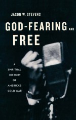 GOD-FEARING AND FREE A SPRITUAL HISTORY OF AMERICA'S COLD WAR