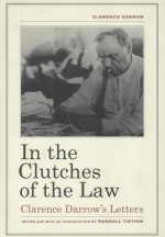 IN THE CLUTCHES OF THE LAW CLARENCE DARROW'S LETTERS