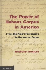 THE POWER OF HABEAS CORPUS IN AMERICA FROM THE KING'S PREROGATIVE TO THE WAR ON TERROR