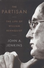 THE PARTISAN THE LIFE OF WILLIAM REHNQUIST