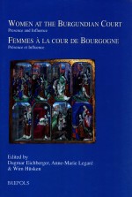 WOMEN AT THE BURGUNDIAN COURT:PRESENCE AND INFLUENCE FEMMES A LA COUR DE BOURGOGNE:PRESENCE ET INFL