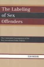 THE LABELING OF SEX OFFENDERS THE UNINTENDED CONSEQUENCES OF THE BEST INTENTIONED PUBLIC POLICIES