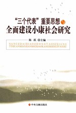 “三个代表”重要思想与全面建设小康社会研究