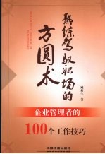 熟练驾驭职场的方圆术 企业管理者的100个工作技巧