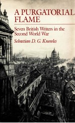 A PURGATORIAL FLAME SEVEN BRITISH WRITERS IN THE SECOND WORLD WAR