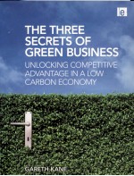 THE THREE SECRETS OF GREEN BUSINESS:UNLOCKING COMPETITIVE ADVANTAGE IN A LOW CARBONECONOMY