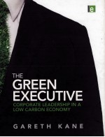 THE GREEN EXECUTIVE:CORPORATE LEADERSHIP IN A LOW CARBON ECONOMY