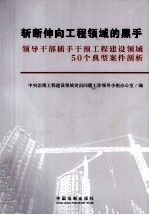 斩断伸向工程领域的黑手 领导干部插手干预工程建设领域50个典型案件剖析