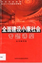 全面建设小康社会专题讲座 中共中央党校学习十六大报告讲稿选