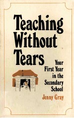 TEACHING WITHOUT TEARS YOUR FIRST YEAR IN THE SECONDARY SCHOOL