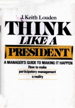 THINK LIKE A PRESIDENT:A MANAGER'S GUIDE TO MAKING IT HAPPEN