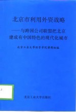 北京市利用外资战略 与跨国公司联盟把北京建成有中国特色的现代化城市