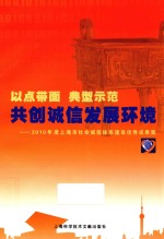 以点带面 典型示范 共创诚信发展环境 2010年度上海市社会诚信体系建设优秀成果集