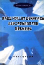 国有企业下岗职工基本生活保障和再就业企业职工养老保险改革与管理政策和制度选编