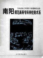 全国高校美术教育专业教师作品集 南阳师范高等专科学校美术系