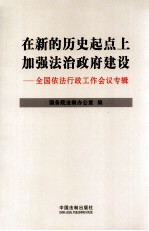 在新的历史起点上加强法治政府建设 全国依法行政工作会议专辑