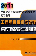 2013注册咨询工程师  工程项目组织与管理复习精要与题解  工程项目组织与管理复习精要与题解