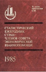 СТАТИСТИЧЕСКИЙ ЕЖЕГОДНИК СТРАН-ЧЛЕНОВ СОВЕТА ЭКОНОМИЧЕСКОЙ ВЗАИМОПОМОЩИ 1985