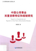 公共管理创新与发展丛书 中国公用事业双重垄断特征和规制研究