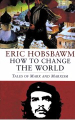 HOW TO CHANGE THE WORLD:MARX AND MARXISM 1840-2011