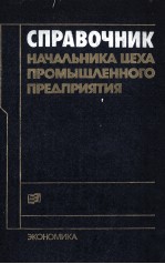 СПРАВОЧНИК НАЧАЛЬНИКА ЦЕХА ПРОМЫШЛЕННОГО ПРЕДПРИЯТИЯ