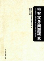 检察实务问题研究 最高人民检察院重点课题优秀成果荟萃