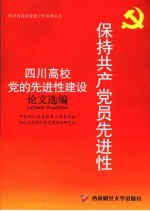 保持共产党员先进性 四川高校党的先进性建设论文选编