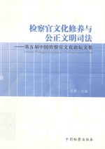 检察官文化修养与公正文明司法  第五届中国检察官文化论坛文集