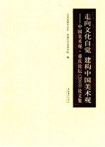 走向文化自觉建构中国美术观 中国美术观·重庆论坛 2010 论文集