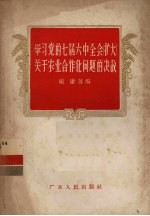 学习党的七届六中全会 扩大 关于农业合作化问题的决议